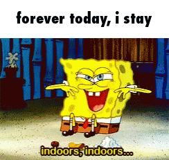 A Cartoon Of Spongebob Says " Forever Today I Stay Indoors Indoors " GIF