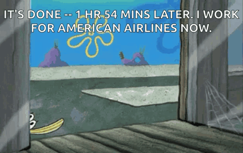 A Cartoon Of Spongebob Says It 'S Done 1 Hr 54 Mins Later I Work For American Airlines Now GIF