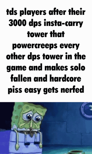 A Cartoon Of Spongebob Sitting On A Box With The Words Tds Players After Their 3000 Dps Insta-Carry GIF