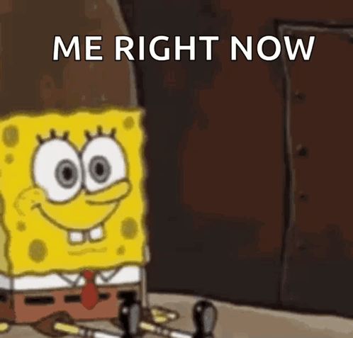 A Cartoon Of Spongebob Squarepants Sitting On The Floor With The Words `` Me Right Now '' Written Above Him . GIF