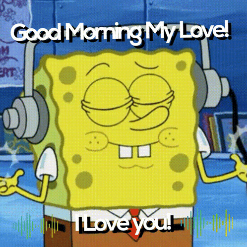 A Cartoon Of Spongebob Wearing Headphones And Saying Good Morning My Love GIF