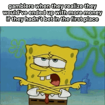 A Cartoon Of Spongebob With A Quote About Gamblers GIF