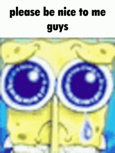 A Cartoon Of Spongebob With Big Blue Eyes And The Words Please Be Nice To Me Guys GIF