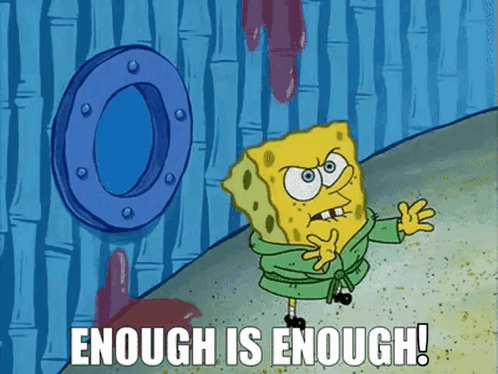 A Cartoon Of Spongebob With The Words Enough Is Enough Below Him GIF