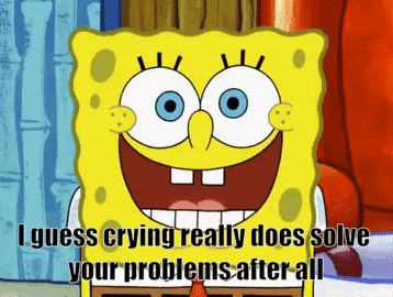 A Cartoon Of Spongebob With The Words " I Guess Crying Really Does Solve Your Problems After All " GIF