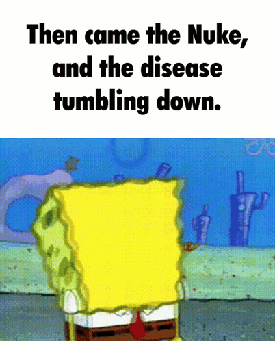 A Cartoon Of Spongebob With The Words Then Came The Nuke And The Disease Tumbling Down GIF
