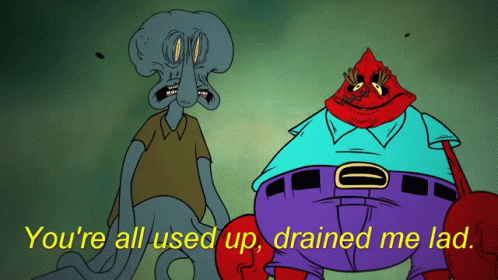 A Cartoon Of Squidward And A Crab With The Words " You 'Re All Used Up Drained Me Lad " Below Them GIF