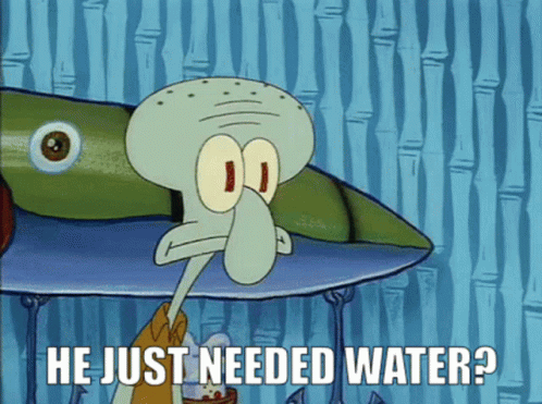 A Cartoon Of Squidward From Spongebob Asking If He Just Needed Water GIF