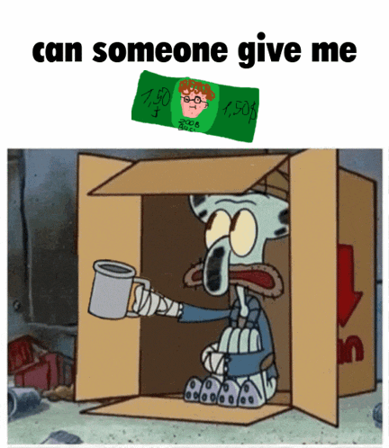 A Cartoon Of Squidward Sitting In A Cardboard Box With The Words Can Someone Give Me Below Him GIF