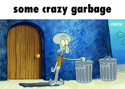 A Cartoon Of Squidward Throwing Garbage Into A Trash Can With The Caption Some Crazy Garbage GIF
