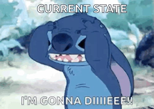 A Cartoon Of Stitch Saying Current State I 'M Gonna Diiieeee GIF