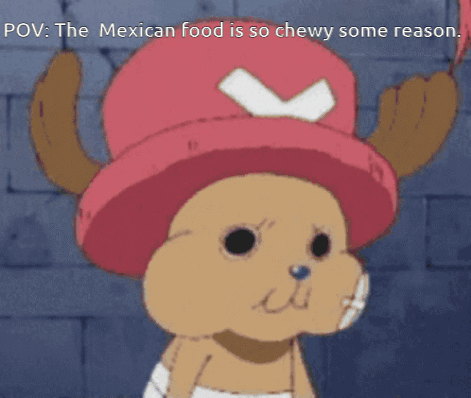 A Cartoon Of Tony Tony Chopper Wearing A Pink Hat With The Words " The Mexican Food Is So Chewy Some Reason " Below Him GIF