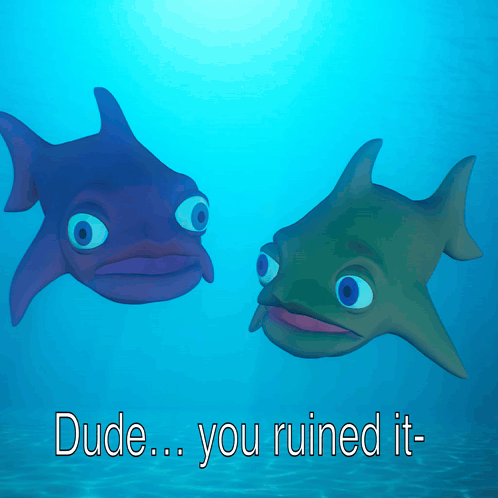 A Cartoon Of Two Fish With The Words Dude You Ruined It On The Bottom GIF