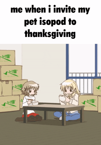A Cartoon Of Two Girls Sitting At A Table With The Words Me When I Invite My Pet Isopod To Thanksgiving Below Them GIF
