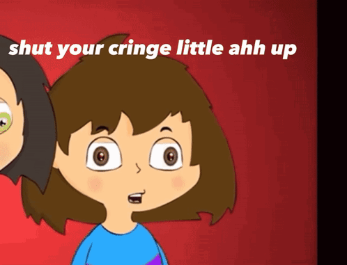 A Cartoon Of Two Girls With The Words Shut Your Cringe Little Ahh Up Above Them GIF