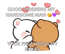A Cartoon Of Two Teddy Bears Kissing With The Words `` Good Morning My Handsome Man Your Face Needs My Kisses '' . GIF