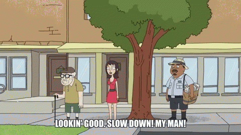 a cartoon says " lookin good slow down my man " at the bottom