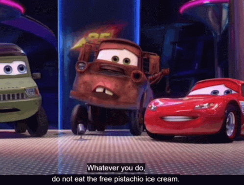 A Cartoon Scene From The Movie Cars With A Caption That Says " Whatever You Do Do Not Eat The Free Pistachio Ice Cream " GIF