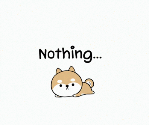 A Cartoon Shiba Inu Dog Laying Down With The Words Nothing Written Above It GIF