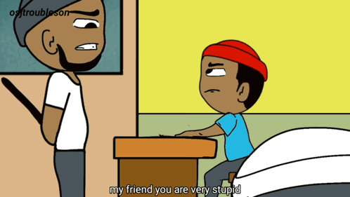 A Cartoon Shows A Man Standing Next To A Boy Who Is Sitting At A Desk And Says My Friend You Are Very Stupid GIF