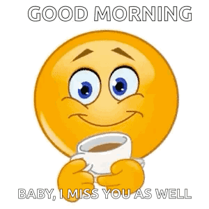 A Cartoon Smiley Face Is Holding A Cup Of Coffee And Saying `` Good Morning Baby , I Miss You As Well '' . GIF