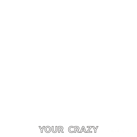A Cartoon Smiley Face With The Words " Your Crazy " On The Bottom GIF