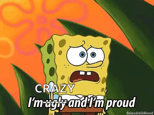 A Cartoon Spongebob Says Crazy I 'M Ugly And I 'M Proud GIF