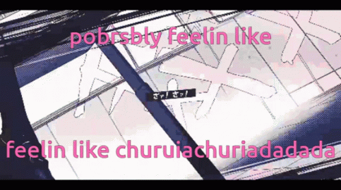 A Cartoon With The Words " Poorsbly Feelin Like Feelin Like Churuiachuriadadada " GIF