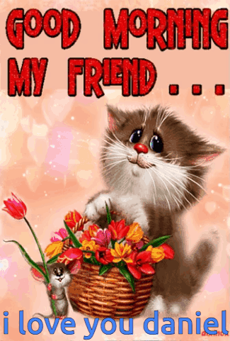 A Cat Holding A Basket Of Flowers With The Words Good Morning My Friend I Love You Daniel GIF