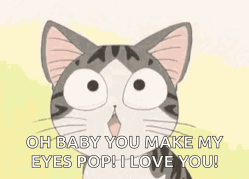 A Cat Is Saying `` Oh Baby You Make My Eyes Pop ! I Love You '' . GIF
