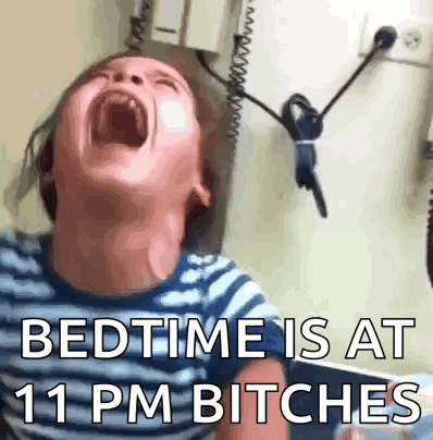 A Child Is Screaming With The Words Bedtime Is At 11 Pm Bitches On The Bottom GIF