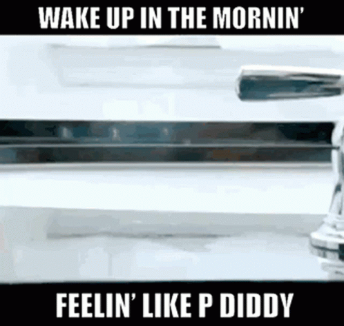 A Close Up Of A Faucet With The Words `` Wake Up In The Mornin ' Feelin ' Like P Diddy '' . GIF