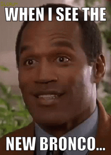 A Close Up Of A Man 'S Face With The Caption " When I See The New Bronco " GIF
