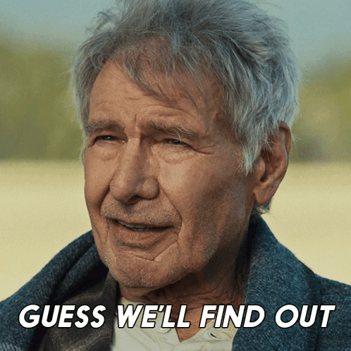 A Close Up Of A Man 'S Face With The Words " Guess We 'Ll Find Out " Below Him GIF