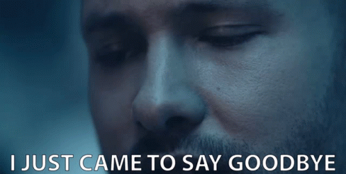 A Close Up Of A Man 'S Face With The Words " I Just Came To Say Goodbye " Below Him GIF