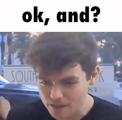 A Close Up Of A Man 'S Face With The Words " Ok , And ? " Above Him GIF