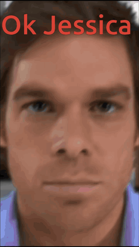 A Close Up Of A Man 'S Face With The Words " Ok Jessica " Above Him GIF