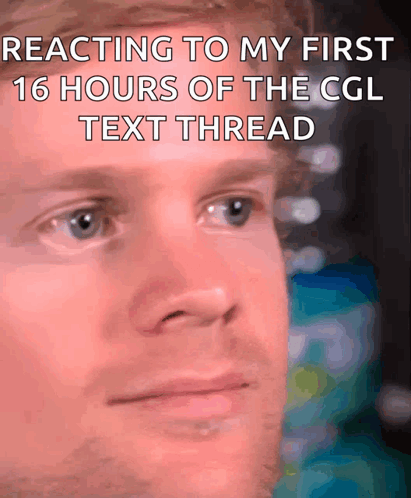 A Close Up Of A Man 'S Face With The Words Reacting To My First 16 Hours Of The Cgl Text Thread Below It GIF