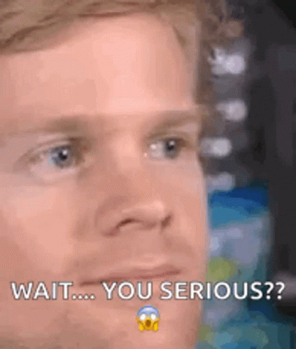 A Close Up Of A Man 'S Face With The Words `` Wait ... You Serious ? '' Written Next To Him . GIF