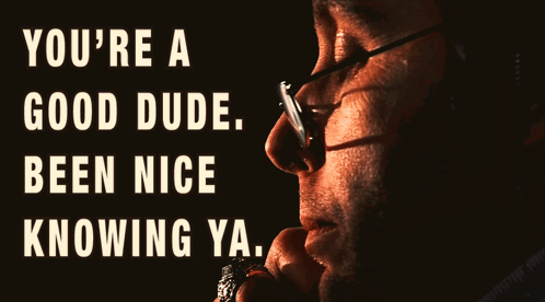 A Close Up Of A Man 'S Face With The Words You 'Re A Good Dude Been Nice Knowing Ya. GIF