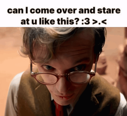 a close up of a man wearing glasses with the caption can i come over and stare at u like this : 3 > <