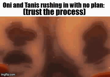 A Close Up Of A Person 'S Face With The Caption `` Oni And Tanis Rushing In With No Plan : Trust The Process '' GIF