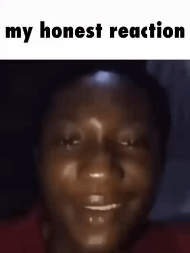 A Close Up Of A Person 'S Face With The Words `` My Honest Reaction '' Written Below It . GIF