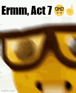 A Close Up Of A Person Wearing Glasses With The Words Ermm Act 7 Below Them GIF