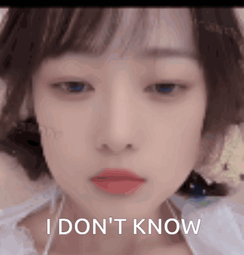 A Close Up Of A Woman 'S Face With The Words " I Don 'T Know " Above Her GIF