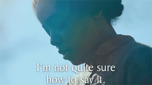 A Close Up Of A Woman With The Words " I 'M Not Quite Sure How To Say It " Below Her GIF