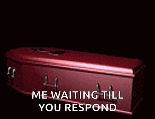 A Coffin With The Words " Me Waiting Till You Respond " Written On It GIF