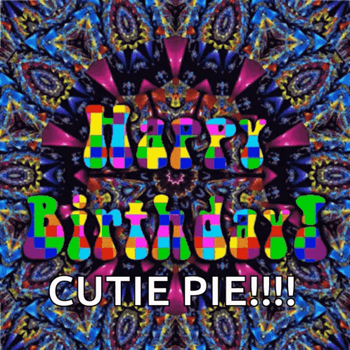 A Colorful Birthday Card With The Words Happy Birthday Cutie Pie !!! GIF