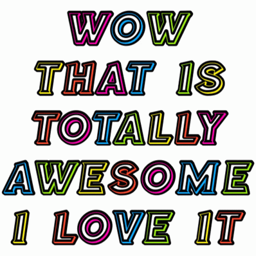 A Colorful Graphic That Says Wow That Is Totally Awesome I Love It GIF