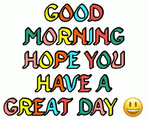 A Colorful Sign That Says Good Morning Hope You Have A Great Day . GIF